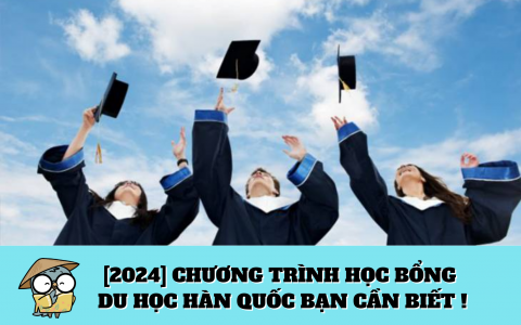 [2024] Chương trình học bổng du học Hàn Quốc bạn cần biết !
